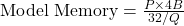 Model Memory = (P × 4 bytes) / (32 / Q), where P is the number of parameters and Q is the quantization bit width.