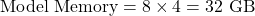 Model Memory = 8 × 4 = 32 GB for an 8 billion parameter model in FP32.